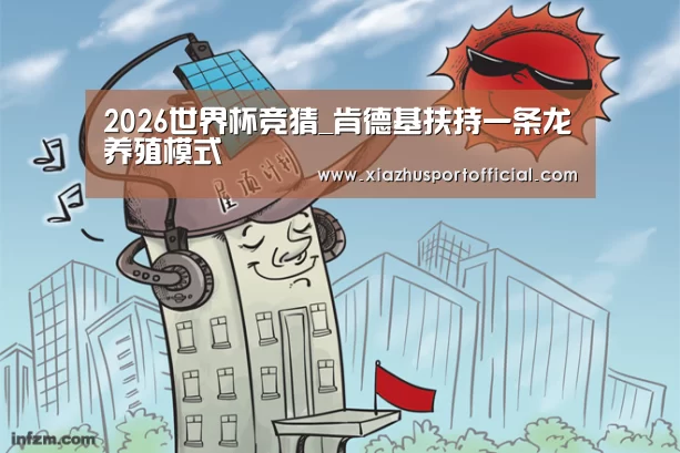 2026世界杯竞猜_肯德基扶持一条龙养殖模式(图1) 2026世界杯竞猜
